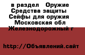  в раздел : Оружие. Средства защиты » Сейфы для оружия . Московская обл.,Железнодорожный г.